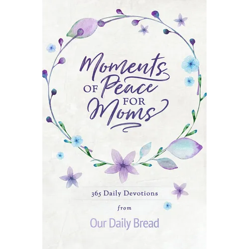 Moments of Peace for Moms: 365 Daily Devotions from Our Daily Bread (a Daily Bible Devotional for the Entire Year) - Hardcover