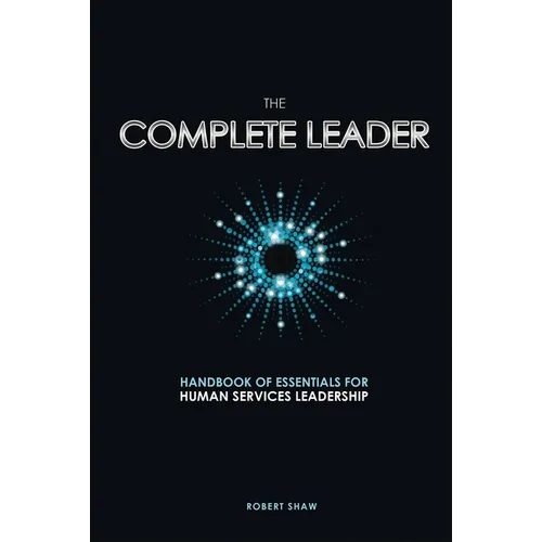 The Complete Leader: Handbook of Essentials for Human Services Leadership - Paperback