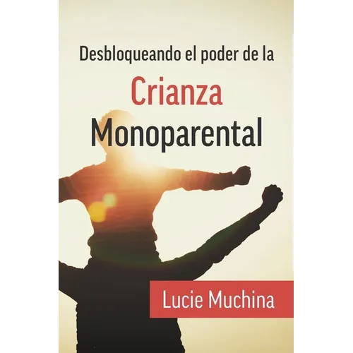 Desbloqueando el Poder de la Crianza Monoparental / Unlocking the Power of Single Parenting - Paperback