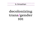 decolonizing trans/gender 101 - Paperback