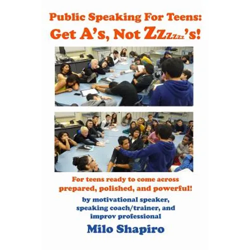 Public Speaking For Teens: Get A's, Not Zzzzzz's!: Being prepared, polished, and powerful...at any age! - Paperback