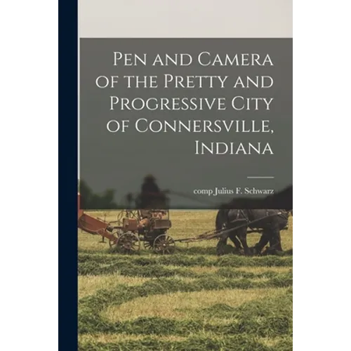 Pen and Camera of the Pretty and Progressive City of Connersville, Indiana - Paperback