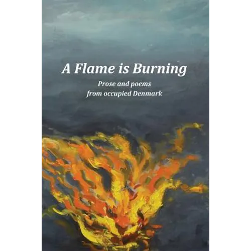 A Flame Is Burning: Prose and Poems from Occupied Denmark - Paperback