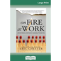 On Fire at Work: How Great Companies Ignite Passion in Their People Without Burning Them Out (16pt Large Print Edition) - Paperback