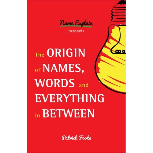 The Origin of Names, Words and Everything in Between: (Name Meanings, Fun Facts, Word Origins, Etymology) - Paperback