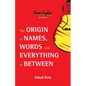 The Origin of Names, Words and Everything in Between: (Name Meanings, Fun Facts, Word Origins, Etymology) - Paperback