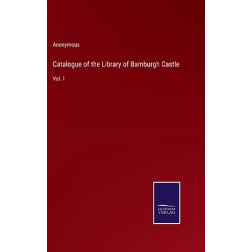Catalogue of the Library of Bamburgh Castle: Vol. I - Hardcover