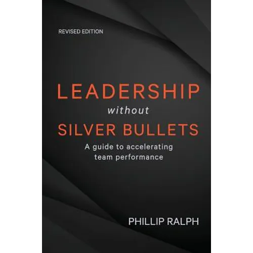 Leadership Without Silver Bullets: A Guide to Accelerating Team Performance - Paperback