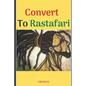Convert to Rastafari: 85 Tips, Principles & Teachings to Convert to Rastafari - Paperback