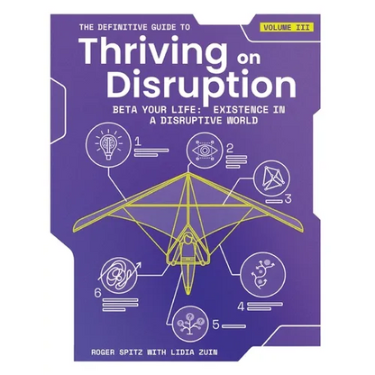 The Definitive Guide to Thriving on Disruption: Volume III - Beta Your Life: Existence in a Disruptive World - Paperback