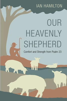 Our Heavenly Shepherd: Comfort and Strength from Psalm 23 - Paperback