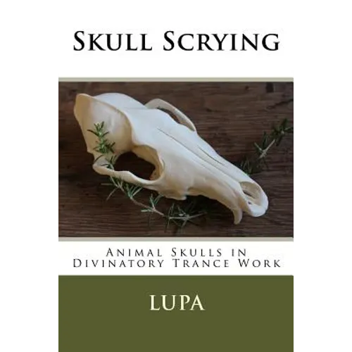 Skull Scrying: Animal Skulls in Divinatory Trance Work - Paperback