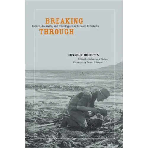 Breaking Through: Essays, Journals, and Travelogues of Edward F. Ricketts - Hardcover