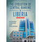 The Evolution of Central Banking in Liberia 2nd Edition: Economic Overview and Challenges - Hardcover