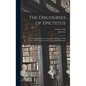 The Discourses of Epictetus; With the Encheiridion and Fragments. Translated, With Notes, a Life of Epictetus, and a View of his Philosophy - Hardcover