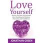 Love Yourself: How to End the Hurting and Start Building Self Esteem, Charisma and Confidence - Hardcover