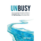 Unbusy: How to leverage the physics of flow to accomplish more of what truly matters and feel less busy at the same time. - Paperback