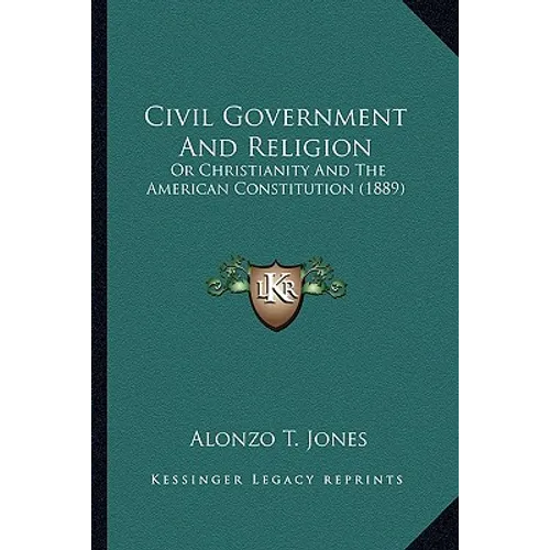 Civil Government and Religion: Or Christianity and the American Constitution (1889) - Paperback