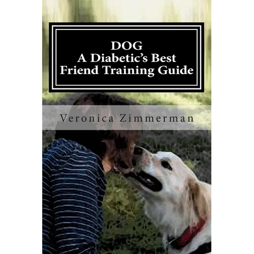DOG A Diabetic's Best Friend Training Guide: Train Your Own Diabetic and Glycemic Alert Dog - Paperback