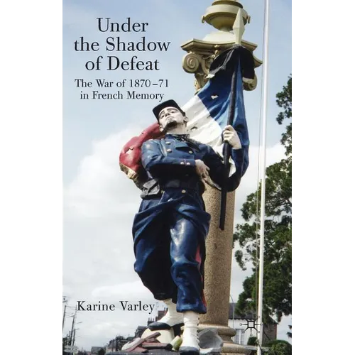 Under the Shadow of Defeat: The War of 1870-71 in French Memory - Paperback