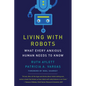 Living with Robots: What Every Anxious Human Needs to Know - Hardcover