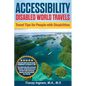 Accessibility Disabled World Travels - Tips for Travelers with Disabilities: Handicapped, Special Needs, Seniors, & Baby Boomers - How to Travel Barri - Paperback