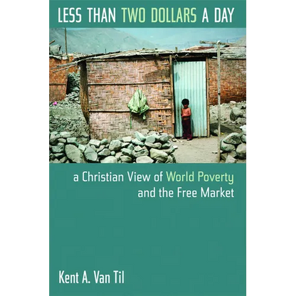 Less Than Two Dollars a Day: A Christian View of World Poverty and the Free Market - Paperback