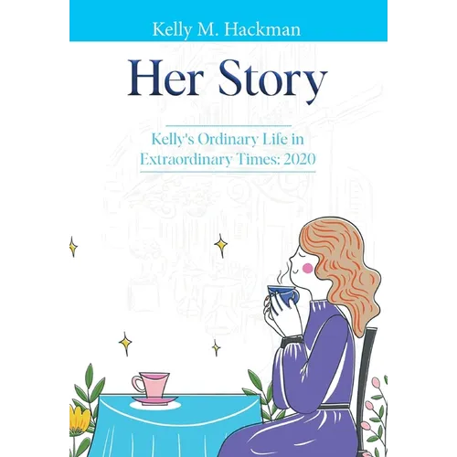 Her Story: Kelly's Ordinary Life in Extraordinary Times: 2020 - Hardcover