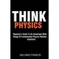 Think Physics: Beginner's Guide to an Amazingly Wide Range of Fundamental Physics Related Questions - Paperback