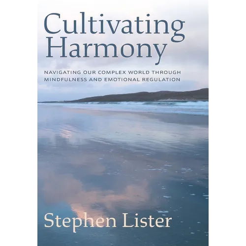 Cultivating Harmony: Navigating Our Complex World Through Mindfulness and Emotional Regulation - Hardcover
