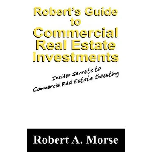 Robert's Guide to Commercial Real Estate Investments: Insider Secrets to Commercial Real Estate Investing - Paperback