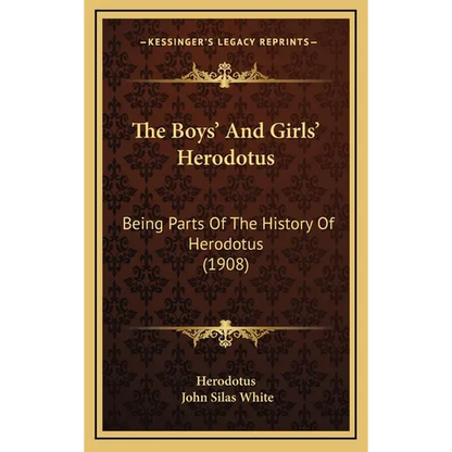 The Boys' And Girls' Herodotus: Being Parts Of The History Of Herodotus (1908) - Hardcover