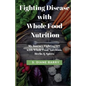 Fighting Disease with Whole Food Nutrition: My Journey Fighting HIV with Whole Food Nutrition, Herbs and Spices - Paperback