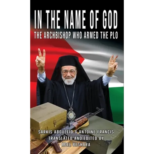 In the Name of God: The Archbishop Who Armed the PLO - Hardcover