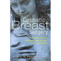Cosmetic Breast Surgery: A Complete Guide to Making the Right Decision -- From A to Double D - Paperback