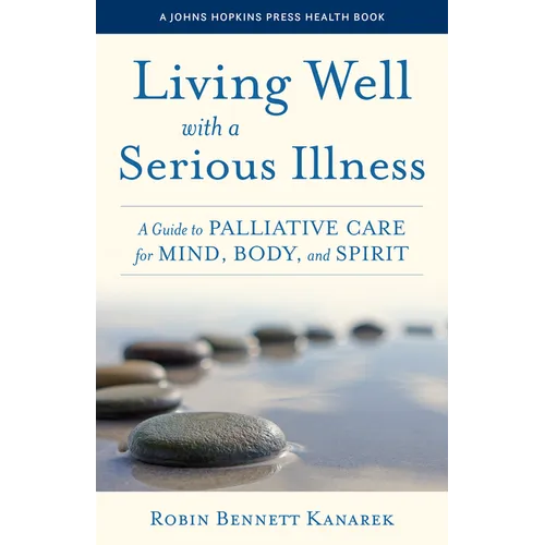Living Well with a Serious Illness: A Guide to Palliative Care for Mind, Body, and Spirit - Paperback