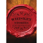 Whiskey Stories: The True Spirit Behind the Labels - Hardcover