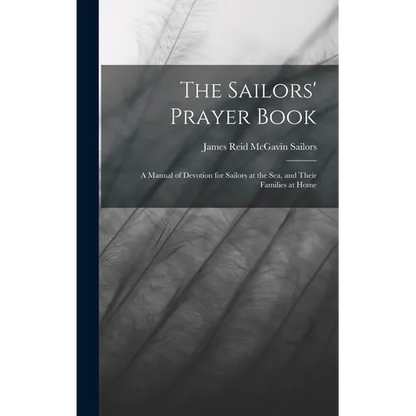 The Sailors' Prayer Book: A Manual of Devotion for Sailors at the Sea, and Their Families at Home - Hardcover