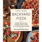 Fire + Wine Backyard Pizza: Perfect Pizza for Any Outdoor Oven or Grill, with Inspired Wine Pairings - Paperback