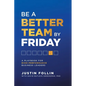 Be a Better Team by Friday: A Playbook for High-Performance Business Leaders - Paperback