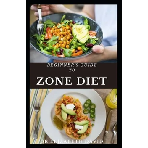 Beginner's Guide to Zone Diet: Quick and Easy Delicious Zone Recipes For Fat Burning, Weight Loss and General Healthy Eating - Paperback