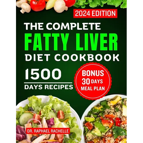 The Complete Fatty Liver Diet Cookbook 2024: Quick and Easy Recipes to Promote Longevity, Cleanse and Detoxify the Liver and Manage ALD/NAFLD - Paperback