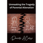 Unmasking the Tragedy of Parental Alienation - Paperback