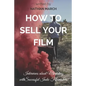 How to Sell Your Film: Interviews about Marketing with Successful Indie Filmmakers - Paperback