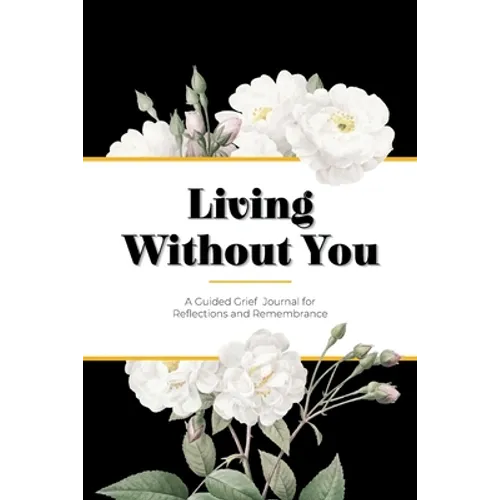 Living Without You: A Guided Grief Journal for Reflections and Remembrance - Paperback