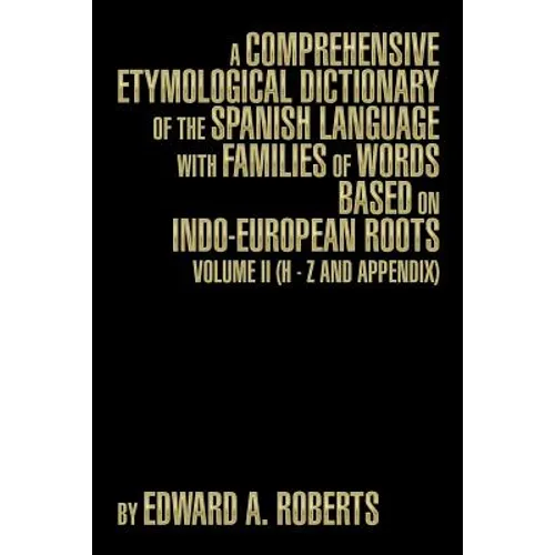 A Comprehensive Etymological Dictionary of the Spanish Language with Families of Words Based on Indo-European Roots: Volume II (H - Z and Appendix) - Paperback