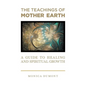 The Teachings of Mother Earth: A Guide to Healing and Spiritual Growth - Hardcover