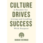 Culture Drives Success: A Parable for Living and Leading with Purpose - Paperback