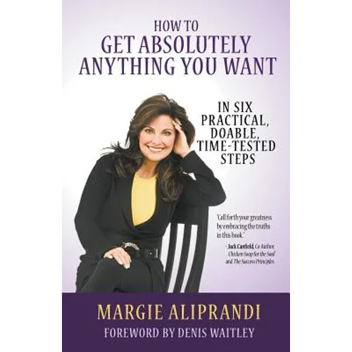 How to Get Absolutely Anything You Want: In Six Practical, Doable, Time-Tested Steps - Paperback