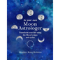 Be Your Own Moon Astrologer: Transform Your Life Using the Moon's Signs and Cycles - Hardcover